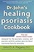 Dr. John's Healing Psoriasis Cookbook by John O.A. Pagano
