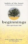 Beginnings: The Spiritual Life - Habits of the Heart A Participant's Companion