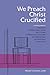 We Preach Christ Crucified
