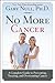 No More Cancer: A Complete Guide to Preventing, Treating, and Overcoming Cancer