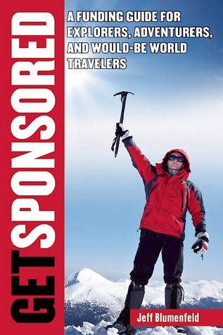 Get Sponsored: A Funding Guide for Explorers, Adventurers, and Would-Be World Travelers