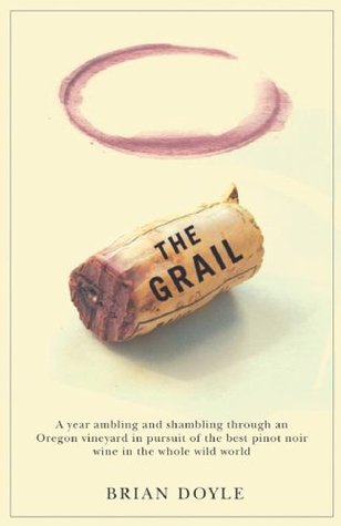 The Grail: A Year Ambling & Shambling Through an Oregon Vineyard in Pursuit of the Best Pinot Noir Wine in the Whole Wild World (Paperback)
