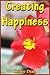 Creating Happiness