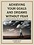 Achieving Your Goals and Dreams Without Fear: A Guide to Building the Life You Long For (Life Matters)