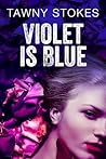 Violet is Blue by Tawny Stokes