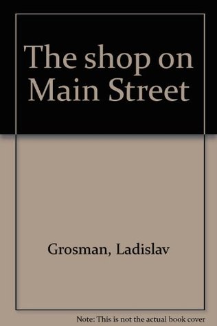 The Shop On Main Street By Ladislav Grosman
