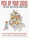 Pick Up Your Socks . . . and Other Skills Growing Children Need!: A Practical Guide to Raising Responsible Children