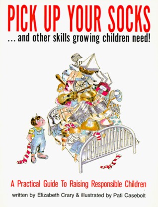 Pick Up Your Socks . . . and Other Skills Growing Children Need!: A Practical Guide to Raising Responsible Children (Paperback)