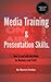 Media Training and Presentation Skills. How to deal with the Media for Business and Profit.