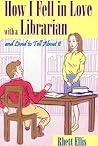How I Fell in Love with a Librarian and Lived to Tell About it by Rhett Ellis