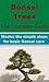 Bonsai Trees - Master The Simple Steps For Basic Bonsai Care