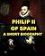 Phillip II of Spain - A Short Biography