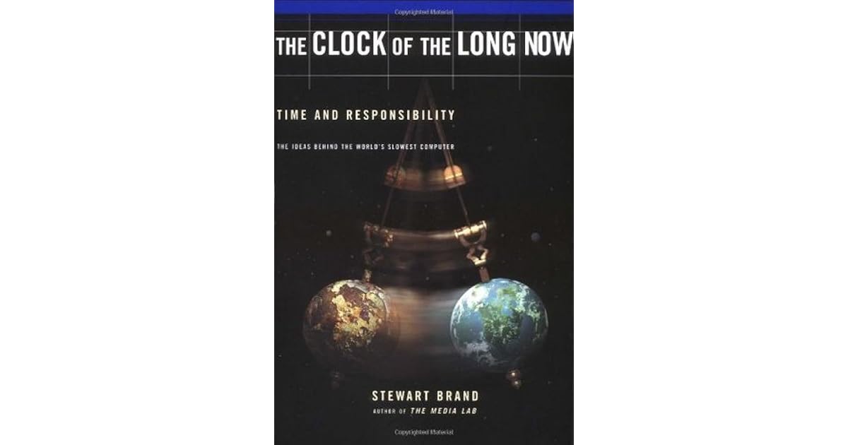 Clock of the Long Now Time and Responsibility The Ideas Behind the