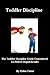 Toddler Discipline (The Toddler Discipline Guide Guaranteed To Deliver Rapid Results Book 1)
