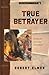 True Betrayer by Robert  Elmer