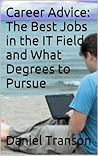 Career Advice: The Best Jobs in the IT Field and What Degrees to Pursue Career Advice: The Best Jobs in the IT Field and What Degrees to Pursue