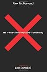 The 10 Most Common Objections to Christianity The 10 Most Common Objections to Christianity