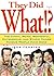 They Did What!?: The Funny, Weird, Wonderful, Outrageous, and Stupid Things Famous People Have Done
