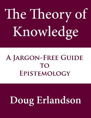 The Theory of Knowledge: A Jargon-Free Guide to Epistemology (Jargon-Free Guides to Philosophy)