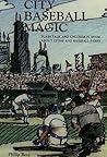 City Baseball Magic: Plain Talk and Uncommon Sense About Cities and Baseball Parks