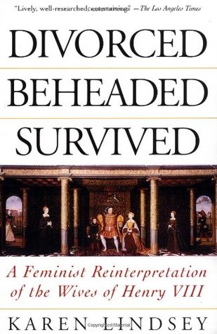 Divorced, Beheaded, Survived: A Feminist Reinterpretation of the Wives of Henry VIII (Paperback)