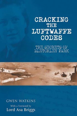 Cracking the Luftwaffe Codes: The Secrets of Bletchley Park (Kindle Edition)
