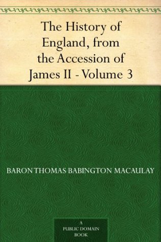 The History of England, from the Accession of James II - Volume 3 (Kindle Edition)