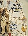It's Not What You Think by Ashley Waelti