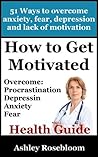 How to Get Motivated and Stop Procrastinating: 51 Ways to Overcome Anxiety, Depression, Fear, and Lack of Motivation (Self-help for Overcoming Procrastination And Being More Motivated Book 1) How to Get Motivated and Stop Procrastinating: 51 Ways to Overcome Anxiety, Depression, Fear, and Lack of Motivation (Self-help for Overcoming Procrastination And Being More Motivated Book 1)