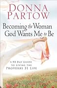 Becoming the Woman God Wants Me to Be: A 90-Day Guide to Living the Proverbs 31 Life 