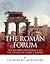 The Roman Forum: The History and Legacy of the Center of Rome’s Empire