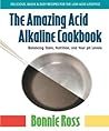The Amazing Acid-Alkaline Cookbook: Balancing Taste, Nutrition, and Your pH Levels The Amazing Acid-Alkaline Cookbook: Balancing Taste, Nutrition, and Your pH Levels