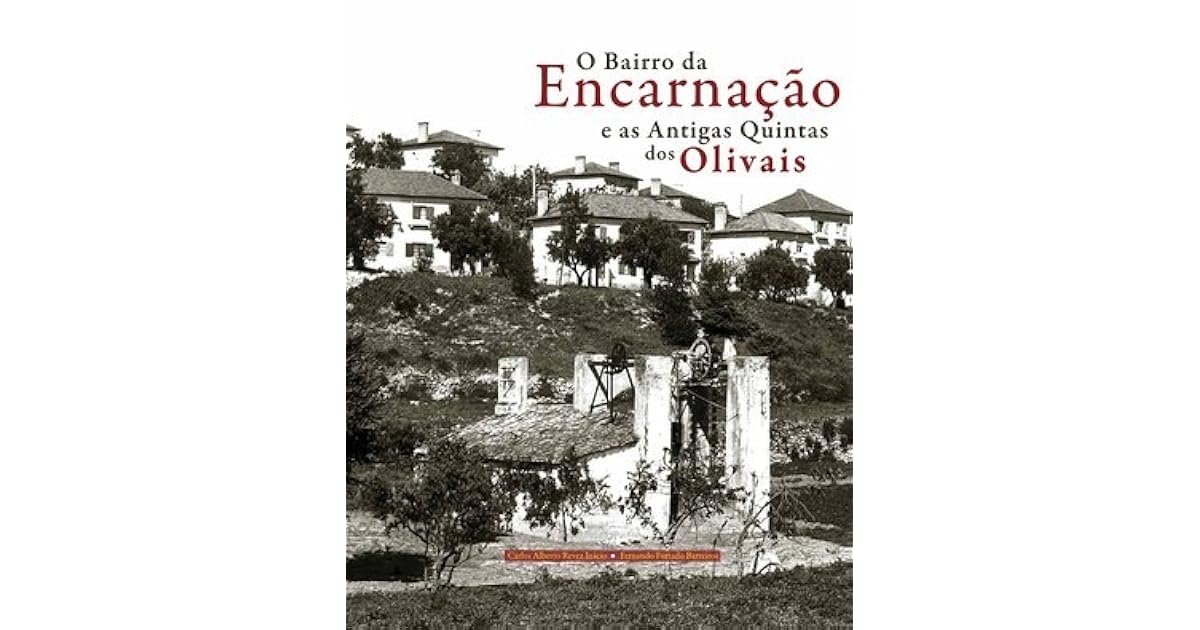 O Bairro da Encarnação e as Antigas Quintas dos Olivais by Carlos