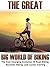 The Great Big World of Biking: The Ever-Changing Evolution of Road Biking, Mountain Biking, and Cyclist Training (How To Bike Book 1)