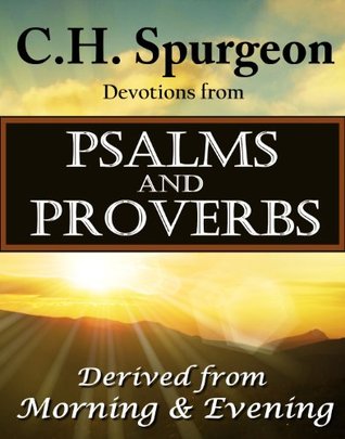 C.H. Spurgeon Devotions from Psalms and Proverbs: Derived from Morning and Evening