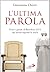 L'ultima parola. Gesti e parole di Benedetto XVI che hanno segnato la storia