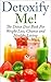 Detox: Detoxify Me! Detox and Cleanse Your Body, Flush Out Toxins and Supercharge Your Health (anti inflammatory diet, detox, Nutrition, Weight loss)