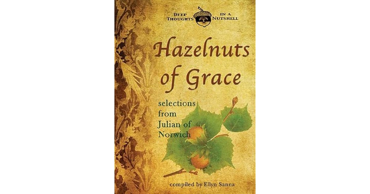 Hazelnuts of Grace Selections from Julian of Norwich by Julian of Norwich