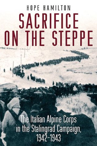 Sacrifice on the Steppe: The Italian Alpine Corps in the Stalingrad Campaign, 1942–1943 (Kindle Edition)