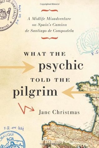 What the Psychic Told the Pilgrim: A Midlife Misadventure on Spain's Camino de Santiago (Paperback)