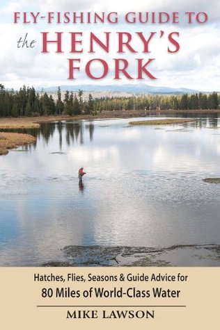 Fly-Fishing Guide to the Henry's Fork: Hatches, Flies, Seasons & Guide Advice for 80 Miles of World-Class Water (Kindle Edition)