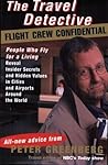 The Travel Detective Flight Crew Confidential: People Who Fly for a Living Reveal Insider Secrets and Hidden Values in Cities and Airports Around the World The Travel Detective Flight Crew Confidential: People Who Fly for a Living Reveal Insider Secrets and Hidden Values in Cities and Airports Around the World