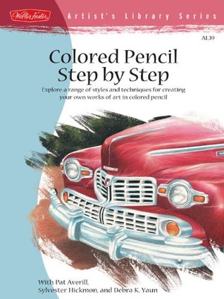 Colored Pencil Step by Step: Explore a range of styles and techniques for creating your own works of art in colored pencils (Artist's Library)