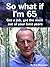 So What If I'm 65: Get a Jo...