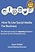 How To Use Social Media For Business - A Guide For Aspiring Marketers, Business Owners & Entrepreneurs