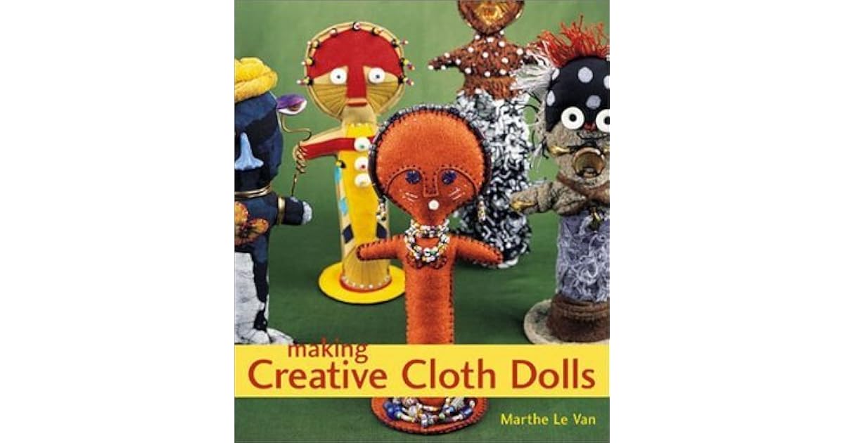 Making Creative Cloth Dolls by Marthe Le Van