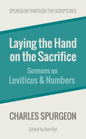 Laying the Hand on the Sacrifice: Sermons on Leviticus and Numbers (Spurgeon Through the Scriptures)