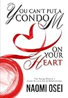 You Can't Put A Condom On Your Heart by Naomi Osei