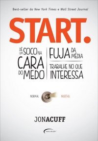 Start. Dê um soco na cara do medo. Fuja da média. Trabalhe no que interessa.