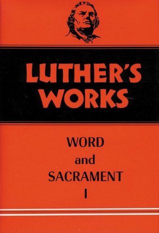 Luther's Works, Volume 35: Word and Sacrament I